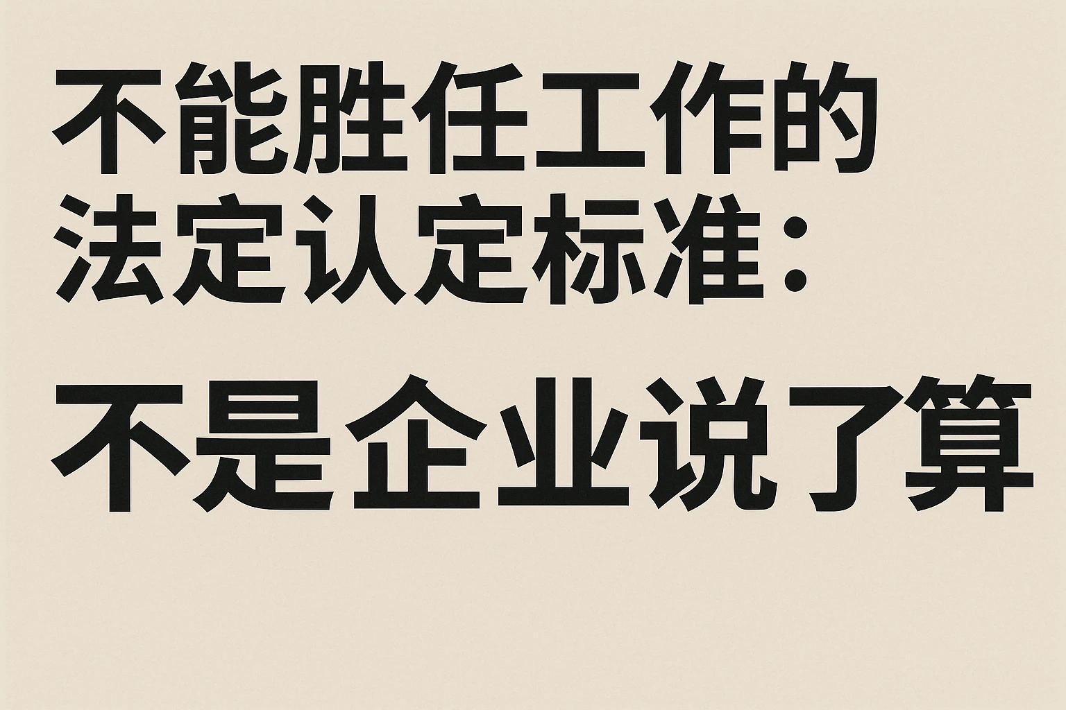 1. 不能胜任工作的法定认定标准：不是企业说了算