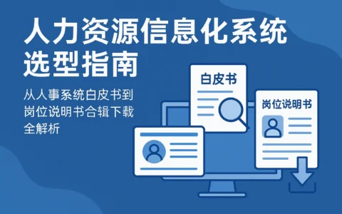 人力资源信息化系统选型指南：从人事系统白皮书到岗位说明书合辑下载全解析