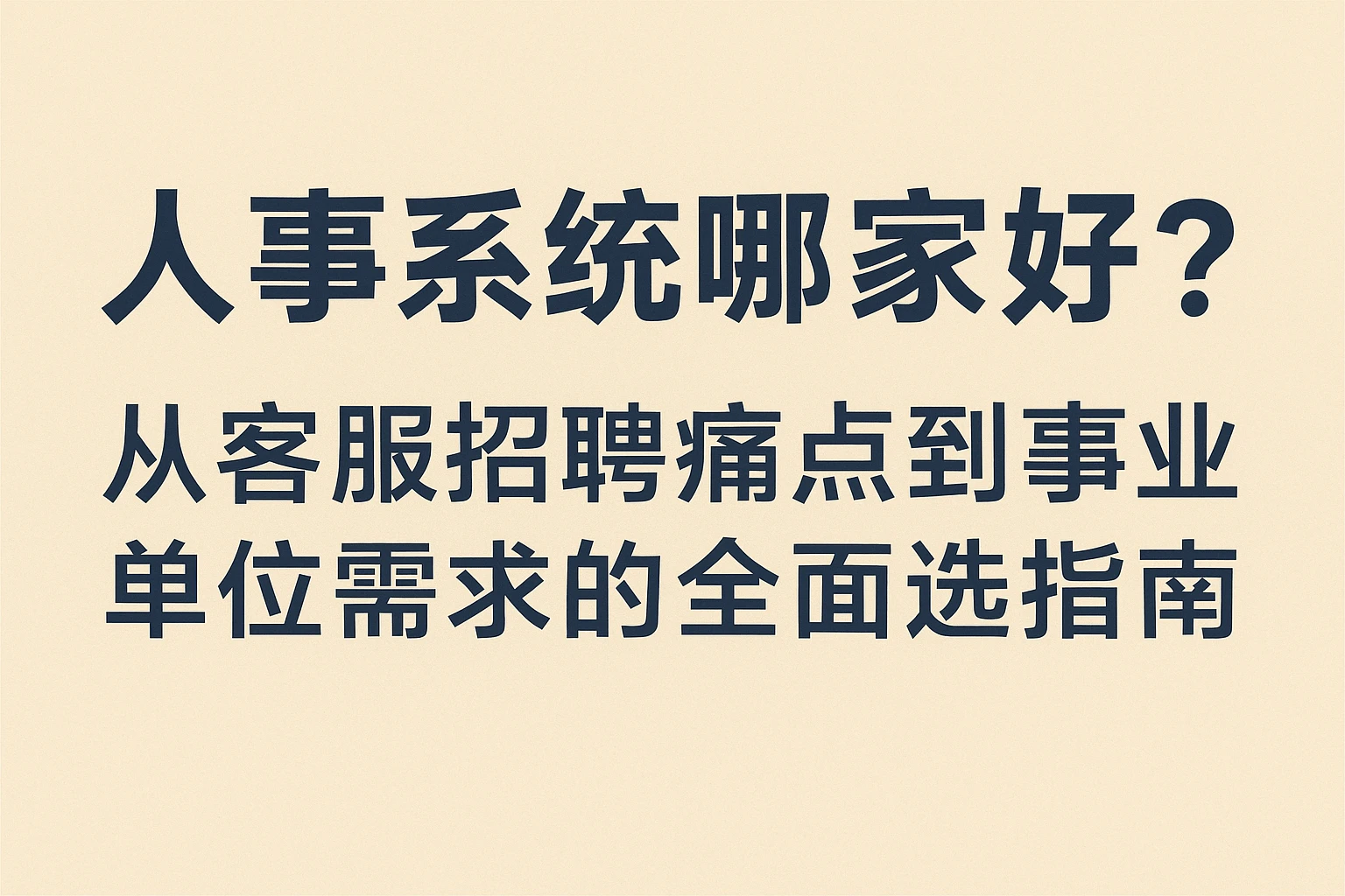 人事系统哪家好？从客服招聘痛点到事业单位需求的全面选择指南