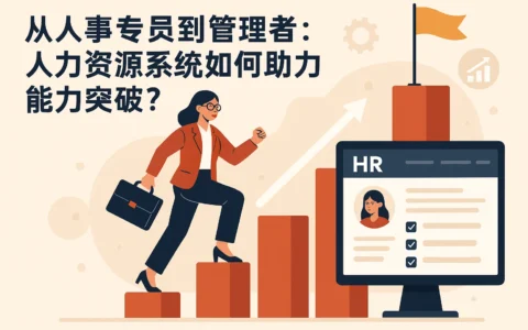 从人事专员到管理者：人力资源系统如何助力能力突破？