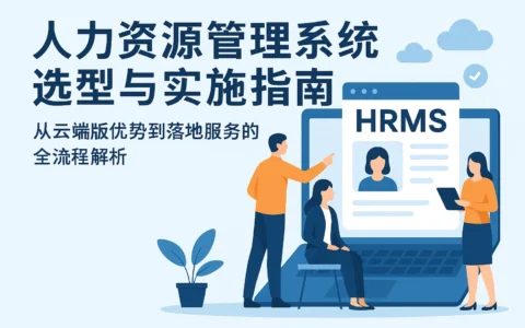人力资源管理系统选型与实施指南：从云端版优势到落地服务的全流程解析