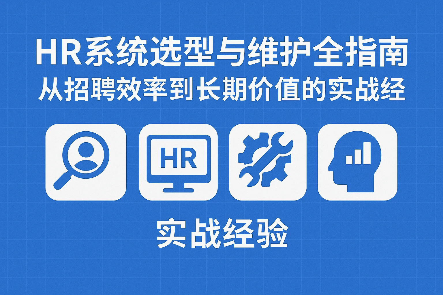 HR系统选型与维护全指南：从招聘效率到长期价值的实战经验