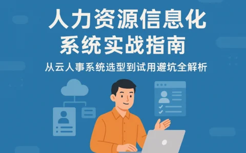 人力资源信息化系统实战指南：从云人事系统选型到试用避坑全解析