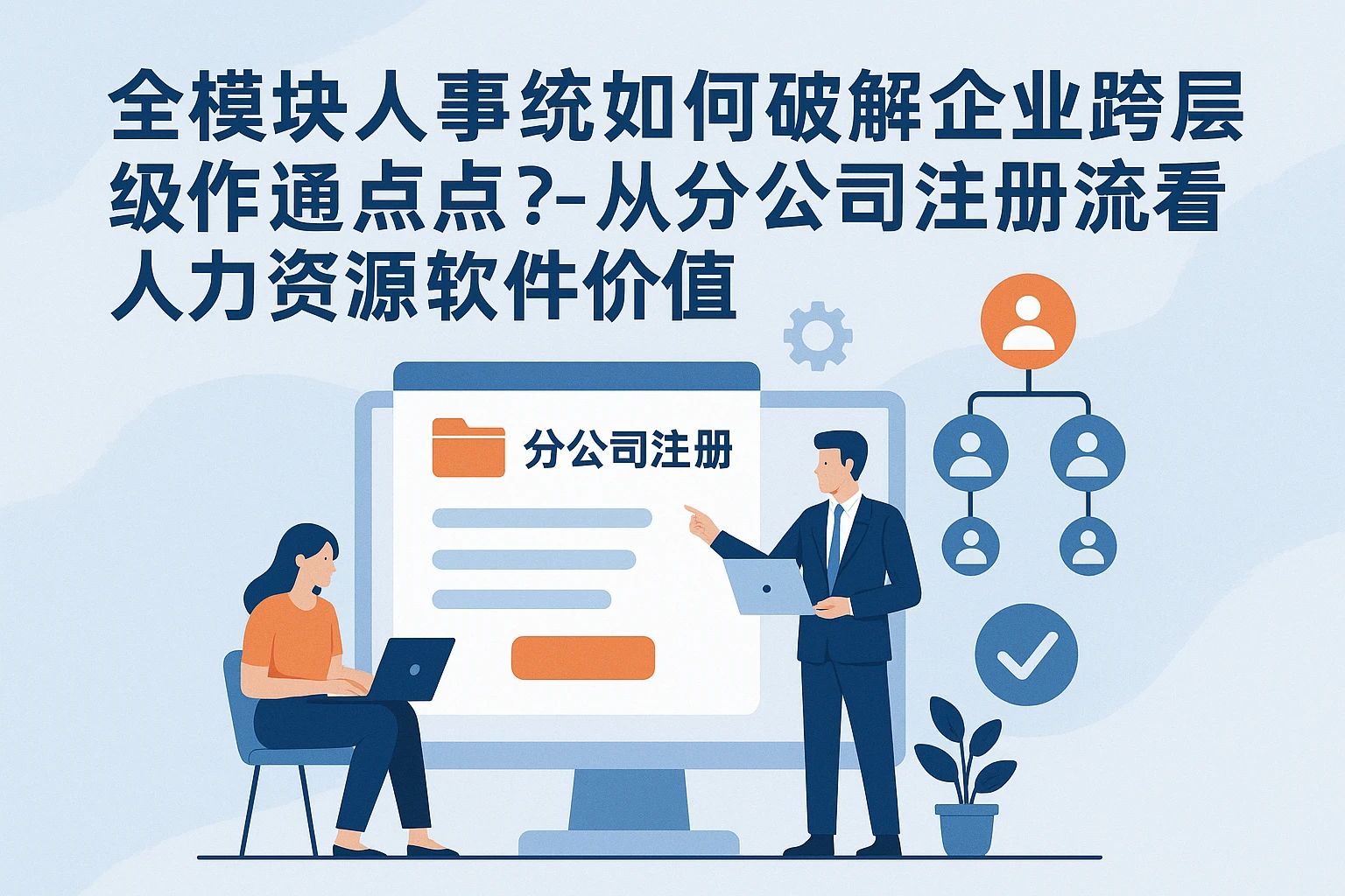 全模块人事系统如何破解企业跨层级协作痛点？——从分公司注册流程看人力资源软件的价值