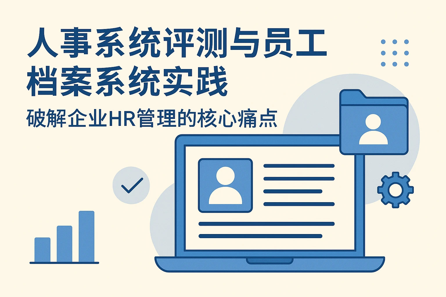 人事系统评测与员工档案系统实践：破解企业HR管理的核心痛点