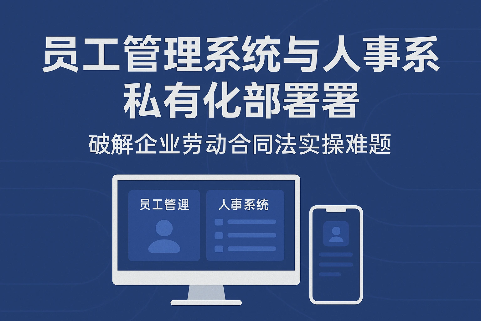 员工管理系统与人事系统私有化部署：破解企业劳动合同法实操难题