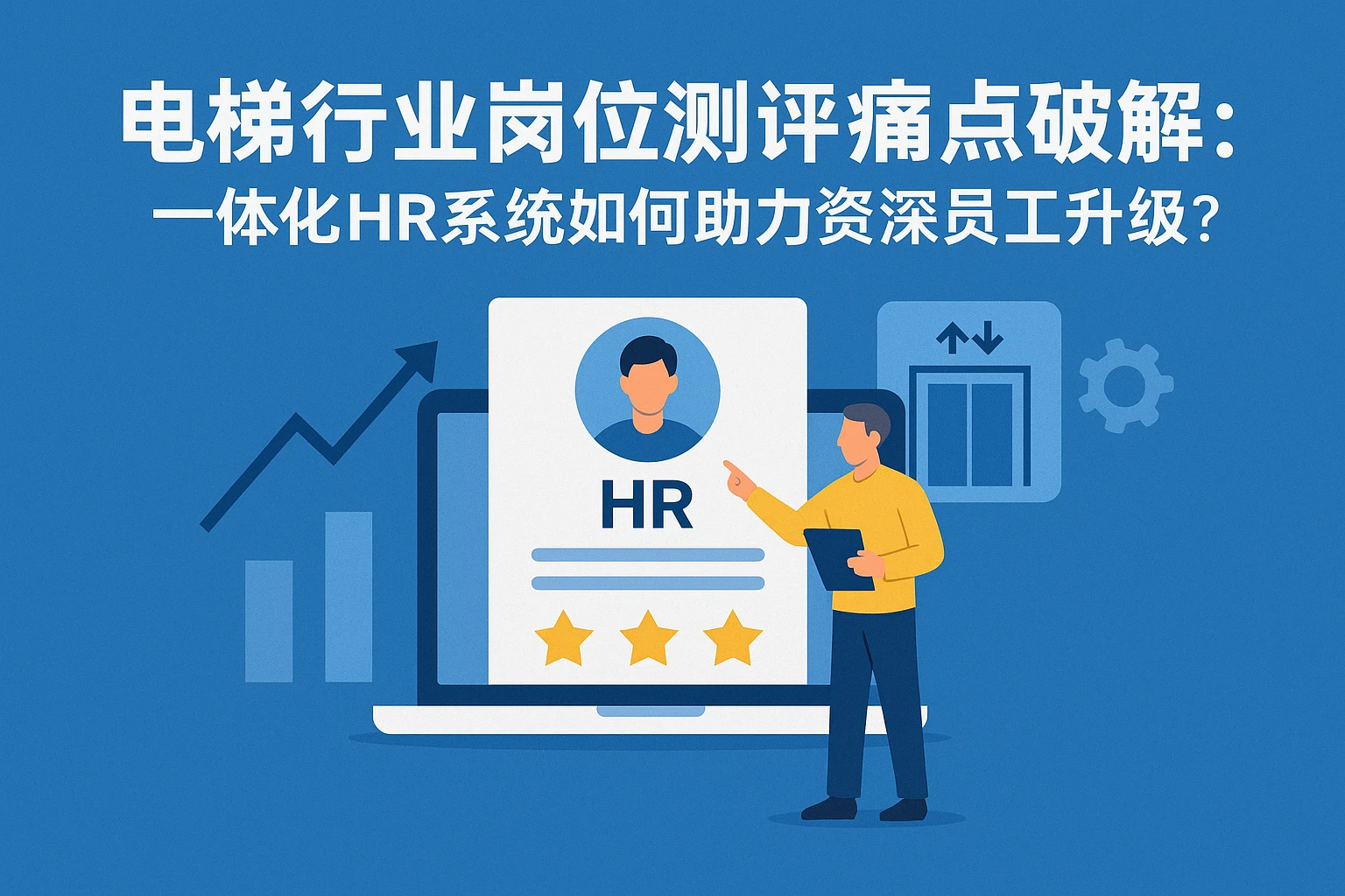 电梯行业岗位测评痛点破解：一体化HR系统如何助力资深员工能力升级？