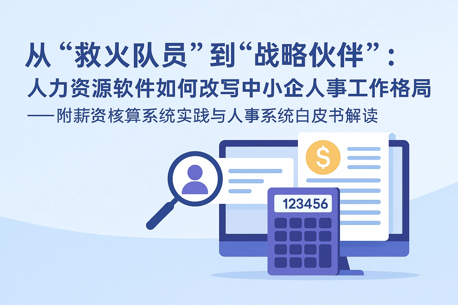 从“救火队员”到“战略伙伴”：人力资源软件如何改写中小企人事工作格局——附薪资核算系统实践与人事系统白皮书解读