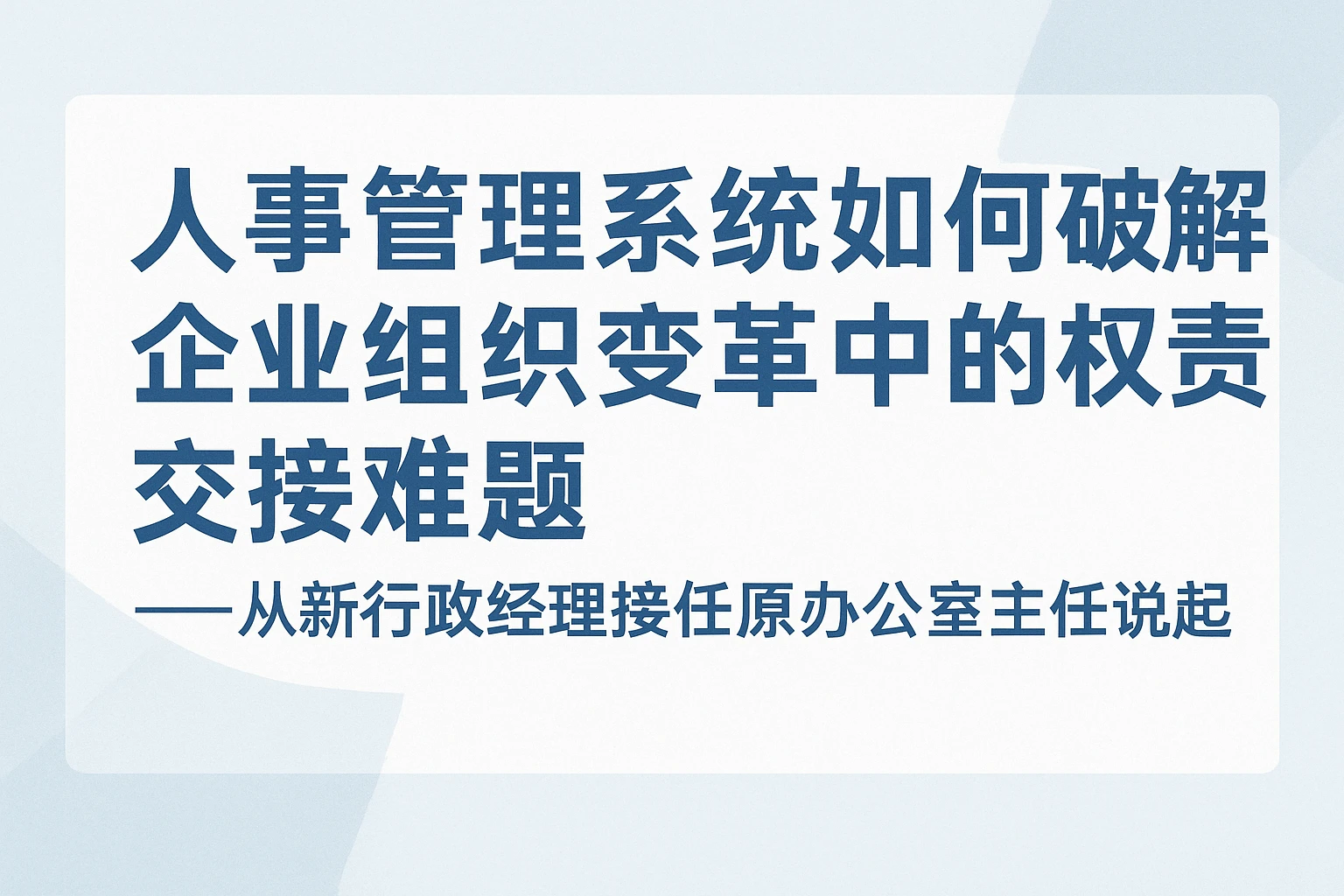人事管理系统如何破解企业组织变革中的权责交接难题——从新行政经理接任原办公室主任说起