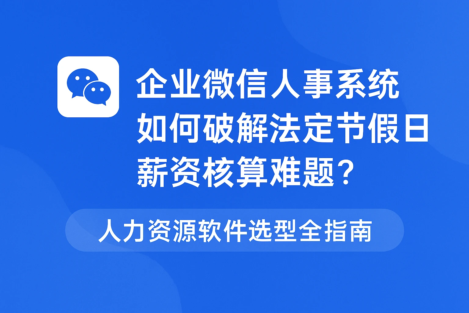 企业微信人事系统如何破解法定节假日薪资核算难题？人力资源软件选型全指南