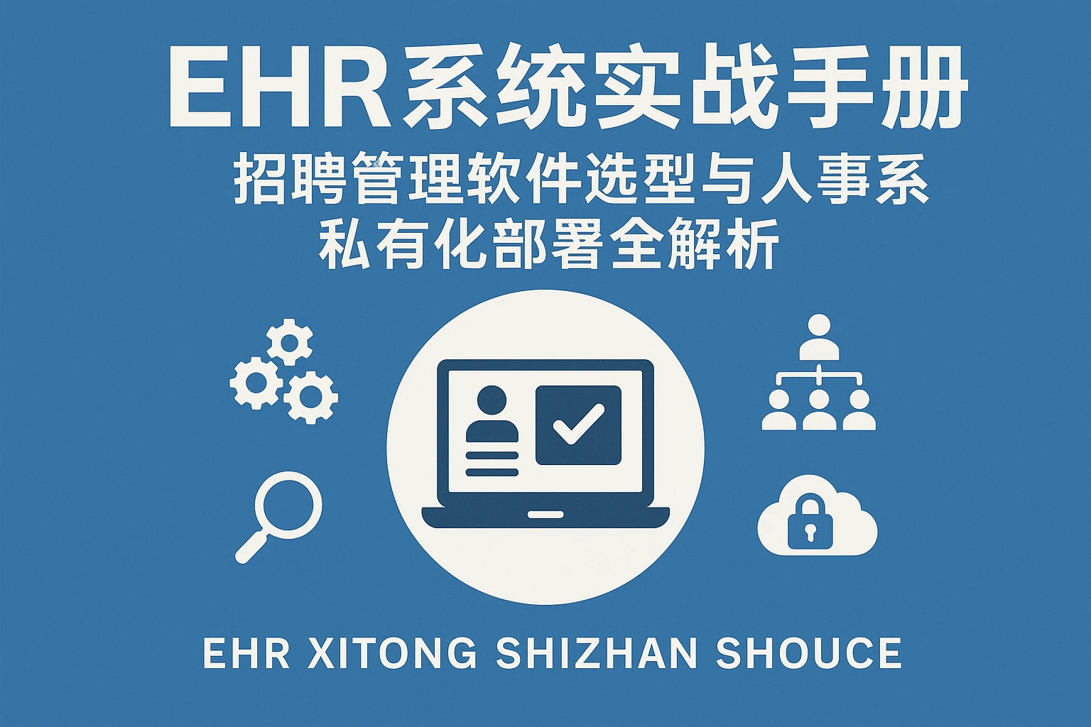 EHR系统实战手册：招聘管理软件选型与人事系统私有化部署全解析