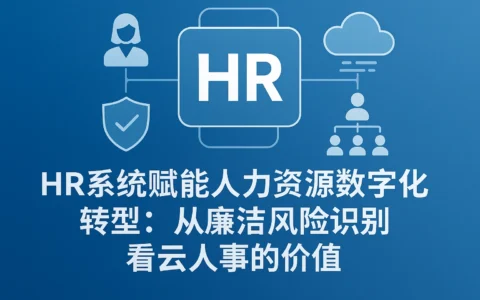 HR系统赋能人力资源数字化转型：从廉洁风险识别看云人事的价值