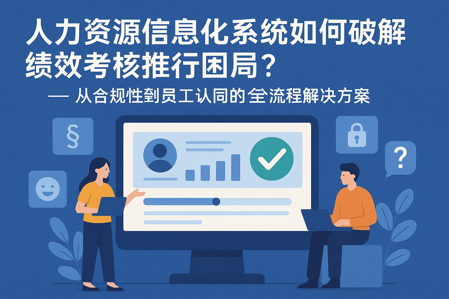 人力资源信息化系统如何破解绩效考核推行困局？——从合规性到员工认同的全流程解决方案