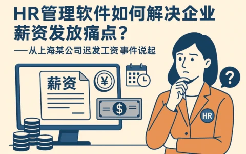 HR管理软件如何解决企业薪资发放痛点？——从上海某公司迟发工资事件说起