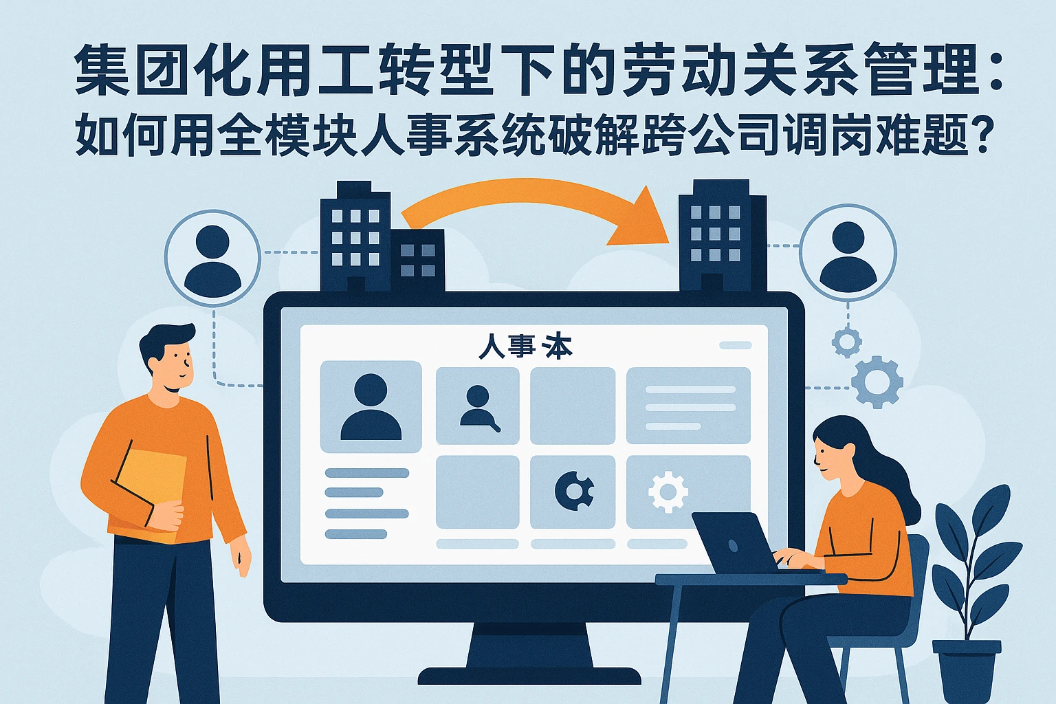 集团化用工转型下的劳动关系管理：如何用全模块人事系统破解跨公司调岗难题？