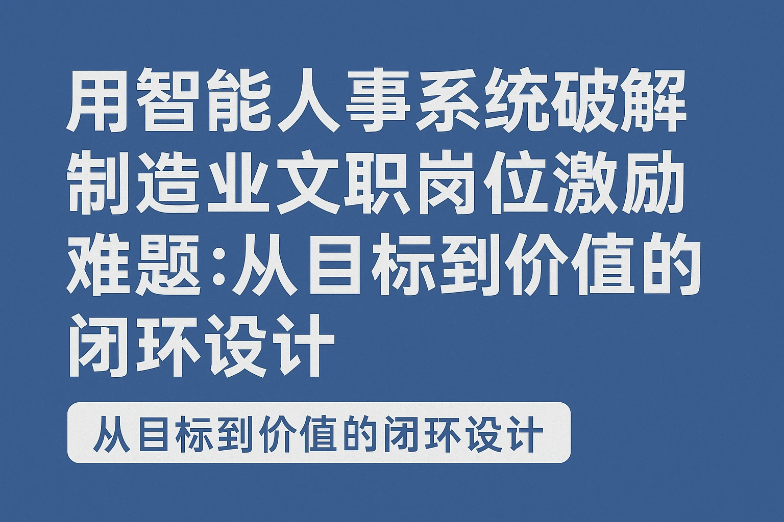 用智能人事系统破解制造业文职岗位激励难题：从目标到价值的闭环设计