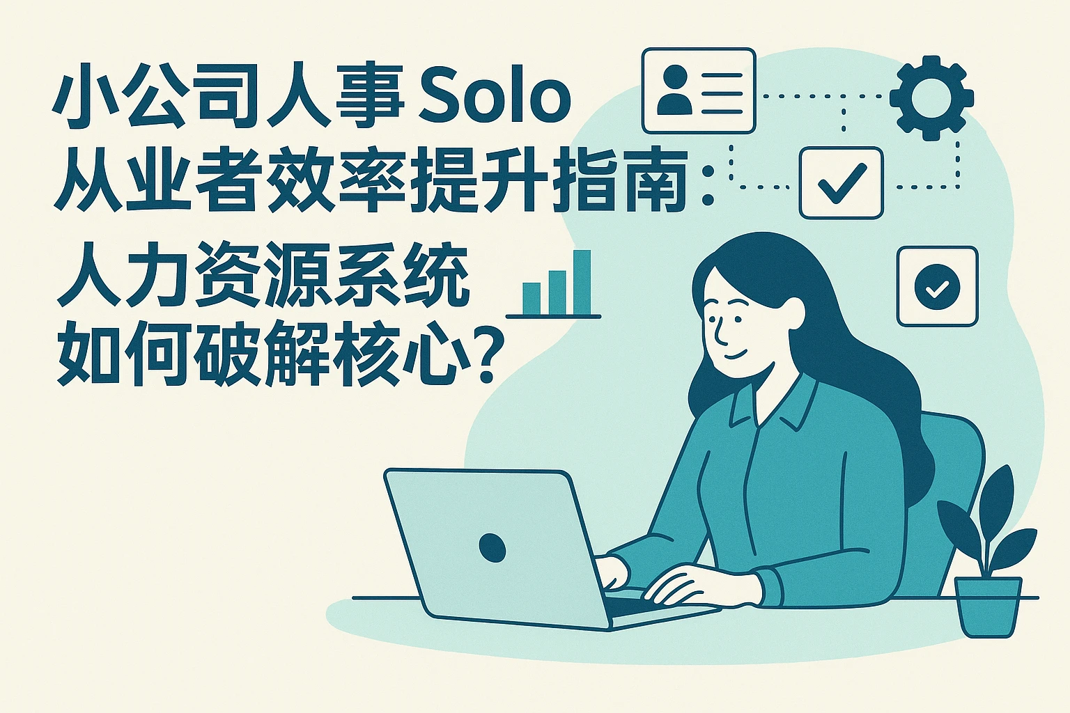 小公司人事 solo 从业者效率提升指南：人力资源系统如何破解核心痛点？