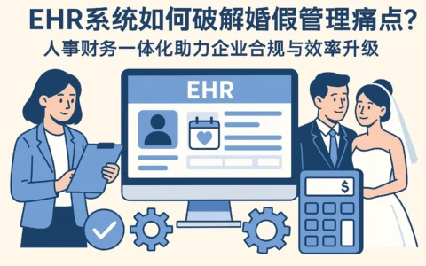 EHR系统如何破解婚假管理痛点？人事财务一体化助力企业合规与效率升级