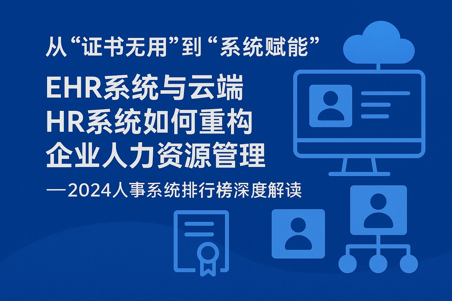 从“证书无用”到“系统赋能”：ehr系统与云端HR系统如何重构企业人力资源管理——2024人事系统排行榜深度解读