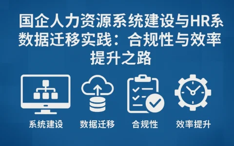 国企人力资源系统建设与HR系统数据迁移实践：合规性与效率提升之路