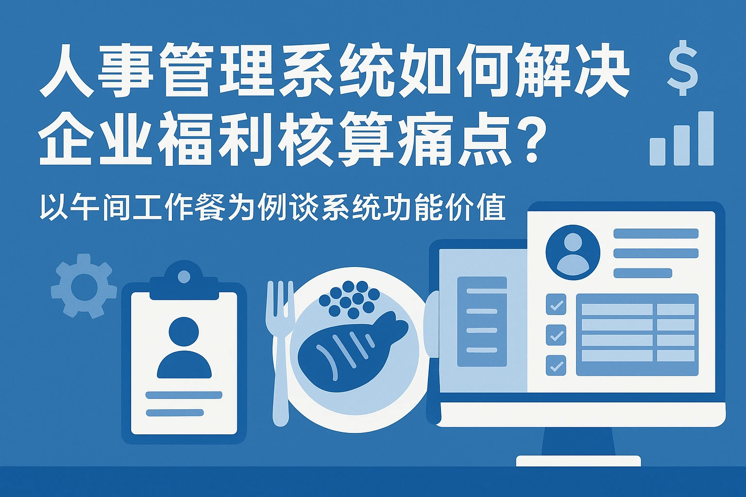 人事管理系统如何解决企业福利核算痛点？以午间工作餐为例谈系统功能价值