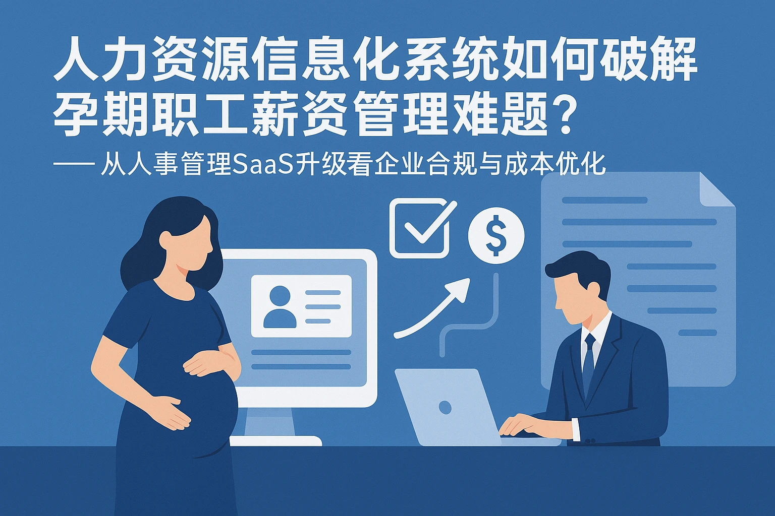 人力资源信息化系统如何破解孕期职工薪资管理难题？——从人事管理SaaS升级看企业合规与成本优化