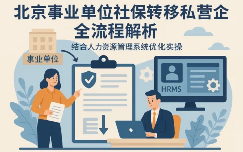 北京事业单位社保转移私营企业全流程解析——结合人力资源管理系统优化实操