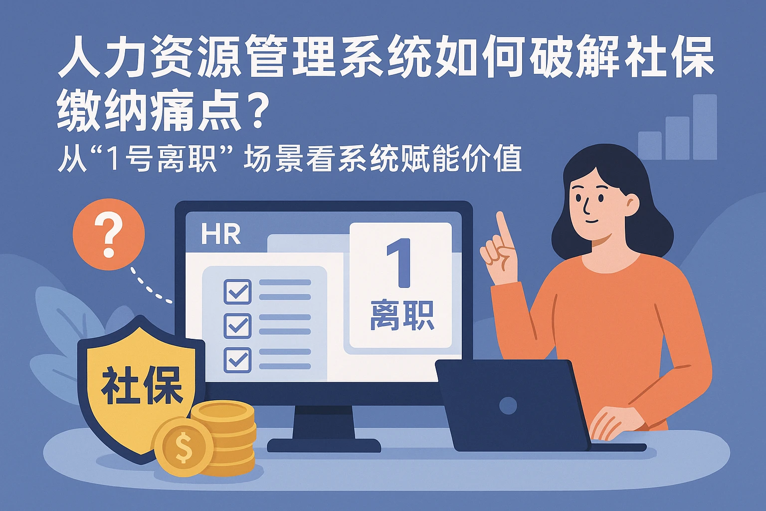 人力资源管理系统如何破解社保缴纳痛点？从“1号离职”场景看系统赋能价值