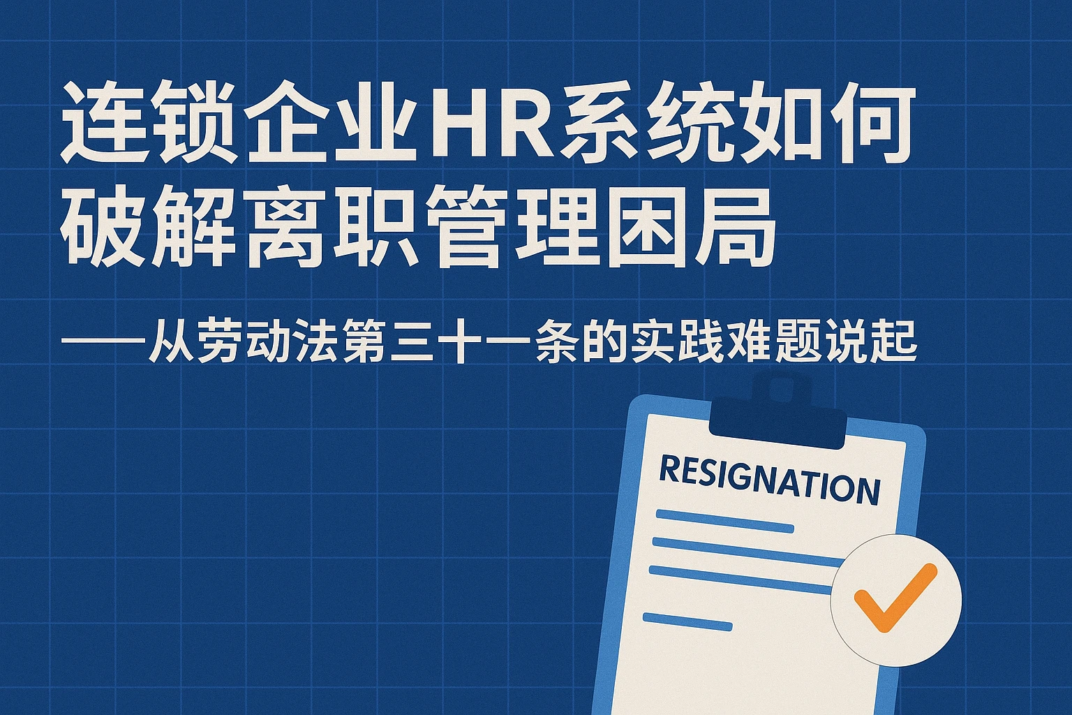 连锁企业HR系统如何破解离职管理困局——从劳动法第三十一条的实践难题说起