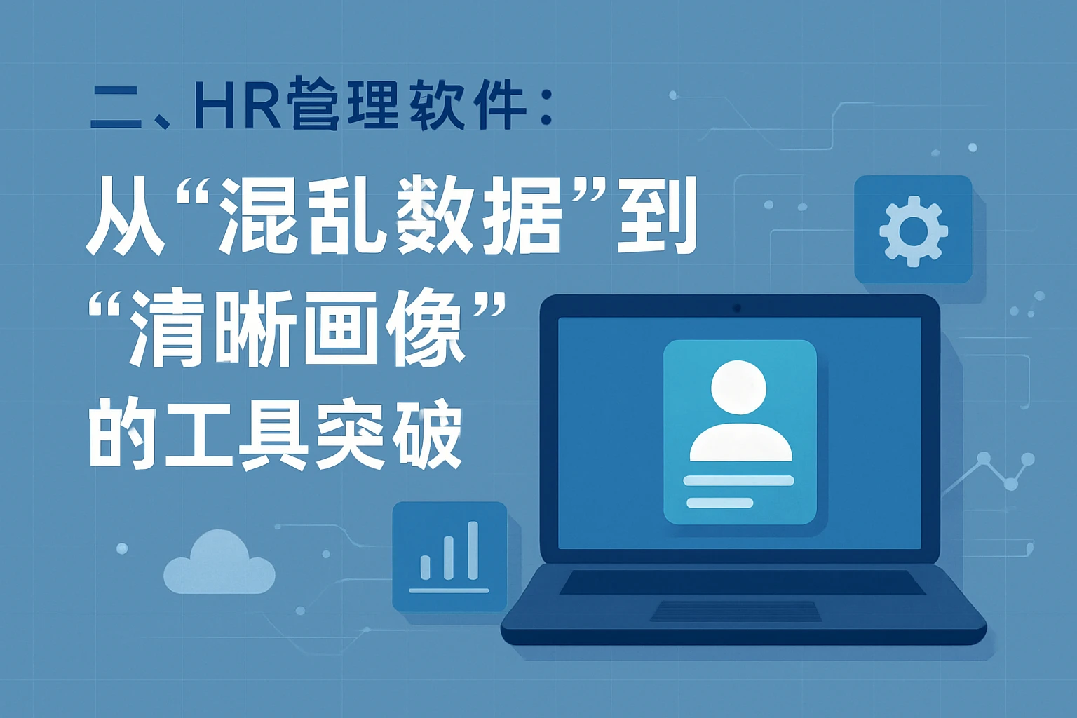 二、HR管理软件：从“混乱数据”到“清晰画像”的工具突破