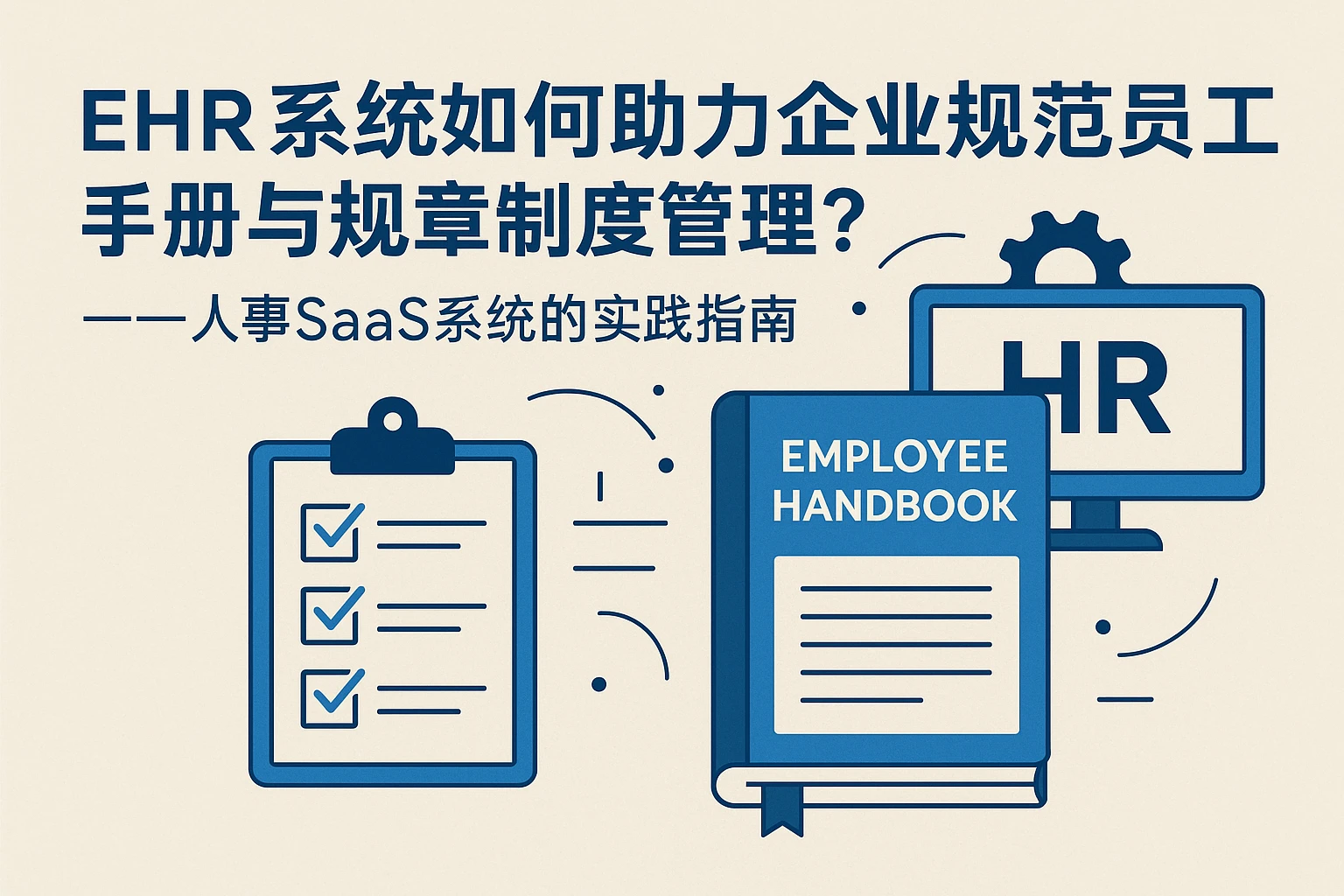 EHR系统如何助力企业规范员工手册与规章制度管理？——人事SaaS系统的实践指南