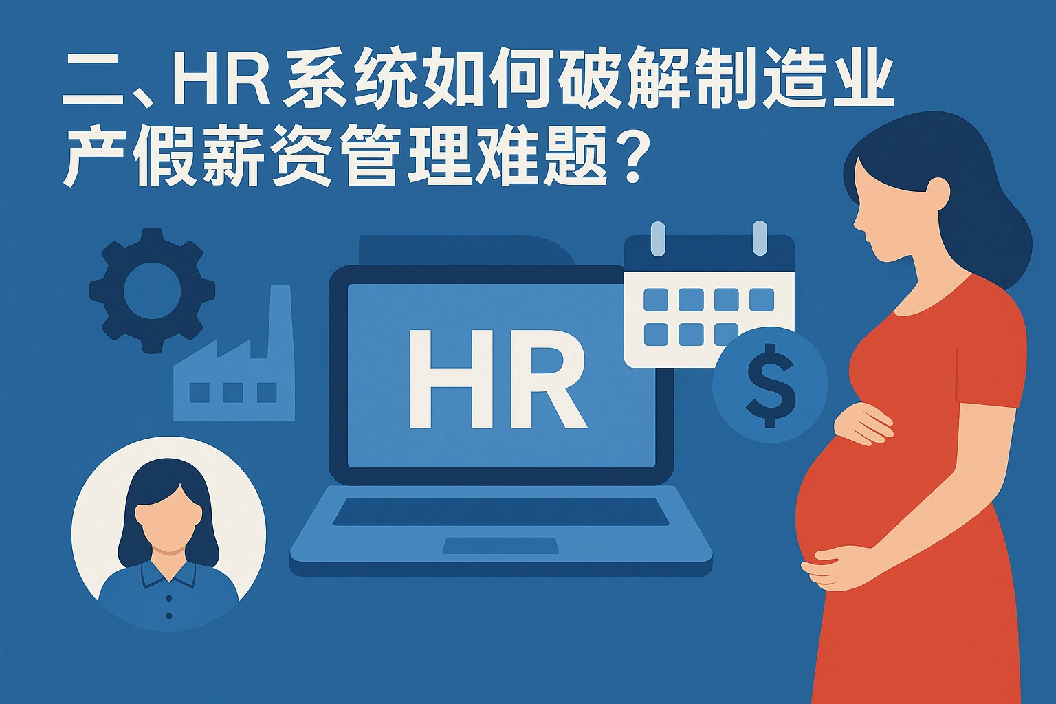 二、HR系统如何破解制造业产假薪资管理难题？