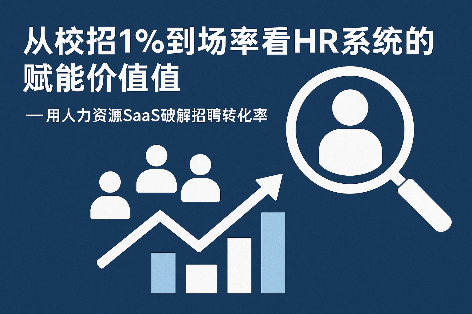 从校招1%到场率看HR系统的赋能价值——用人力资源SaaS破解招聘转化率困局