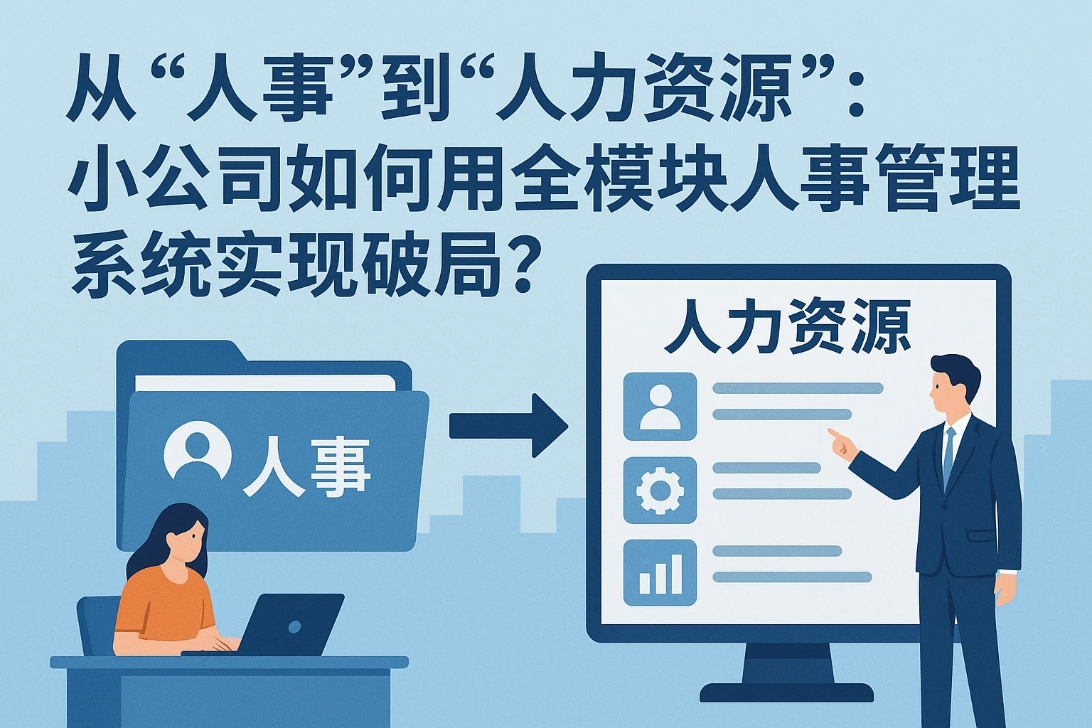从“人事”到“人力资源”：小公司如何用全模块人事管理系统实现破局？