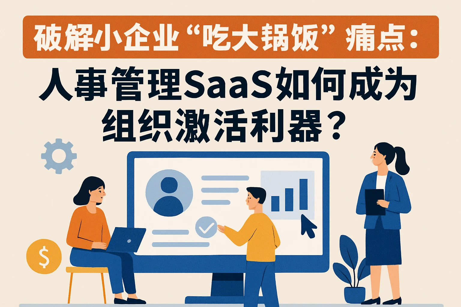 破解小企业“吃大锅饭”痛点：人事管理SaaS如何成为组织激活利器？