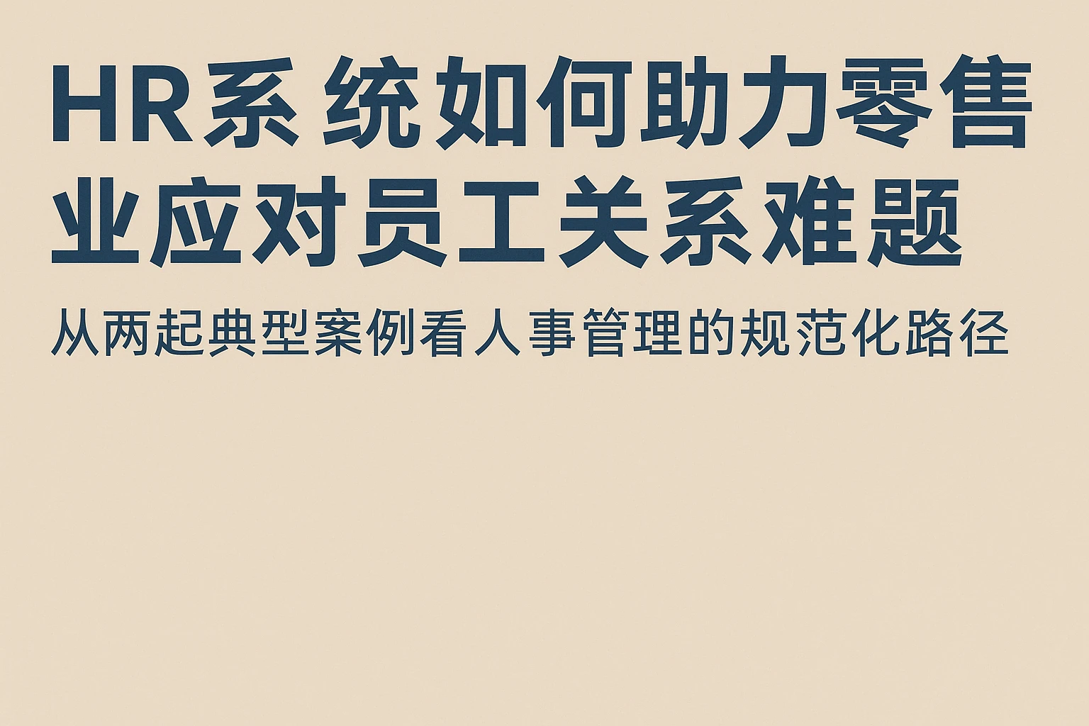 HR系统如何助力零售业应对员工关系难题——从两起典型案例看人事管理的规范化路径