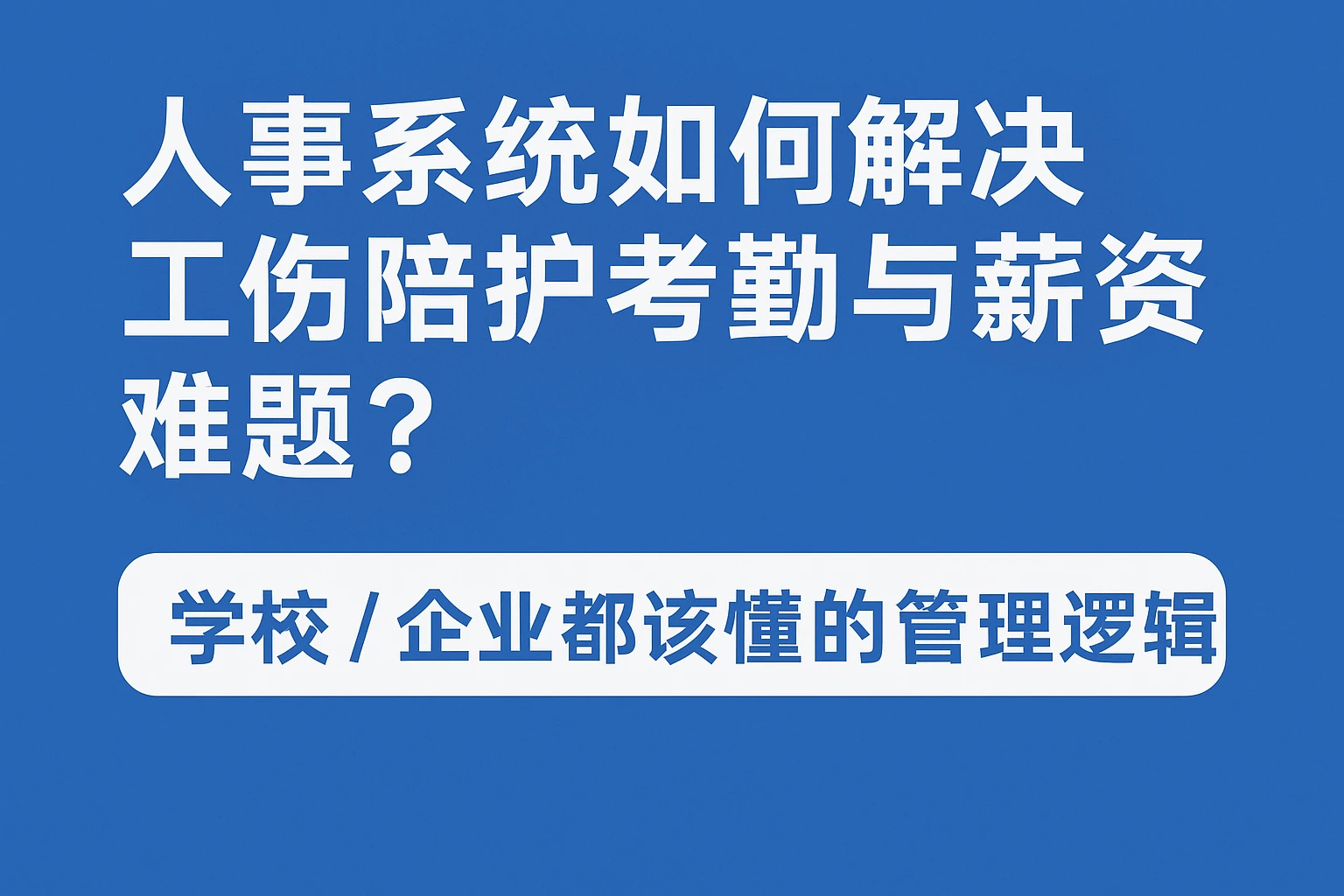 人事系统如何解决工伤陪护考勤与薪资难题？学校/企业都该懂的管理逻辑