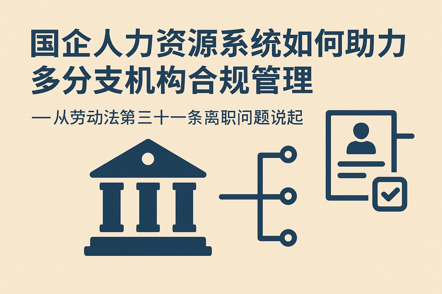 国企人力资源系统如何助力多分支机构合规管理——从劳动法第三十一条离职问题说起