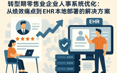 转型期零售业企业人事系统优化：从绩效痛点到EHR本地部署的解决方案