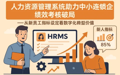 人力资源管理系统助力中小连锁企业绩效考核破局——从新员工指标设定看数字化转型价值