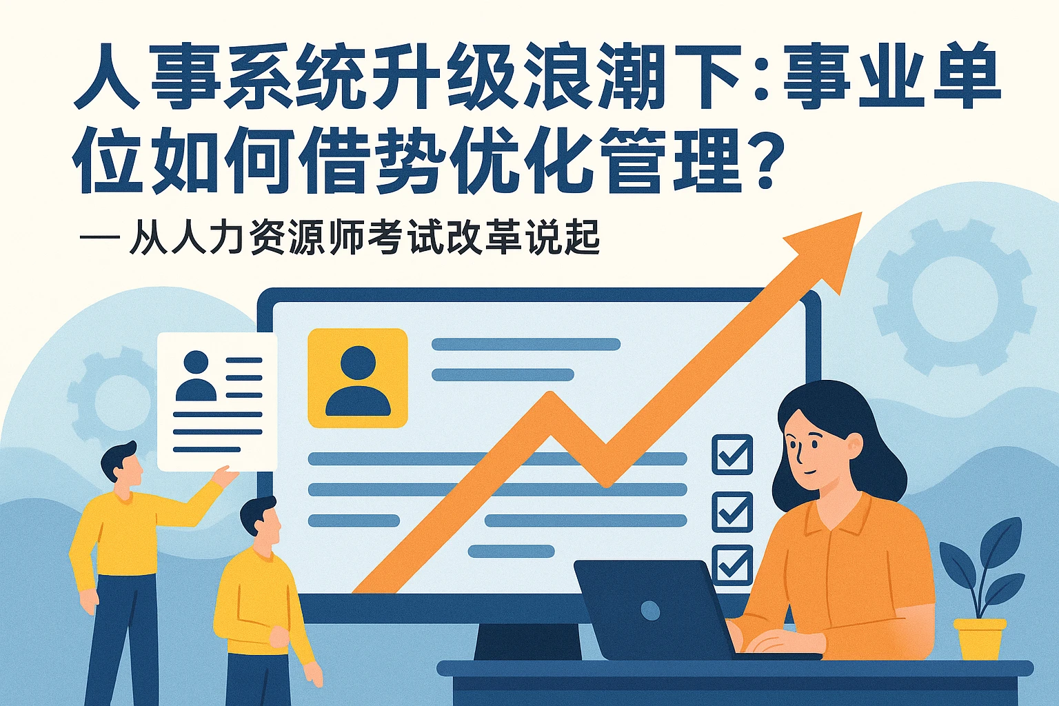 人事系统升级浪潮下：事业单位如何借势优化管理？——从人力资源师考试改革说起