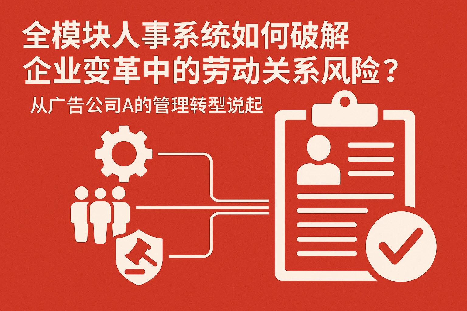 全模块人事系统如何破解企业变革中的劳动关系风险？——从广告公司A的管理转型说起