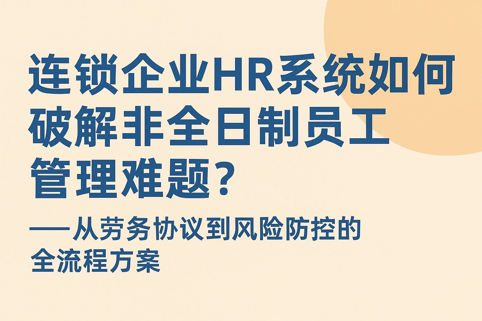 连锁企业HR系统如何破解非全日制员工管理难题？——从劳务协议到风险防控的全流程方案