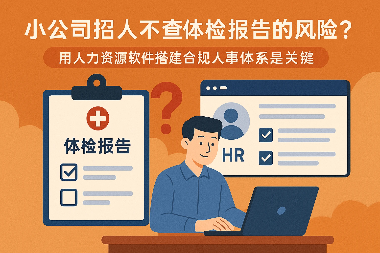 小公司招人不查体检报告的风险？用人力资源软件搭建合规人事体系是关键