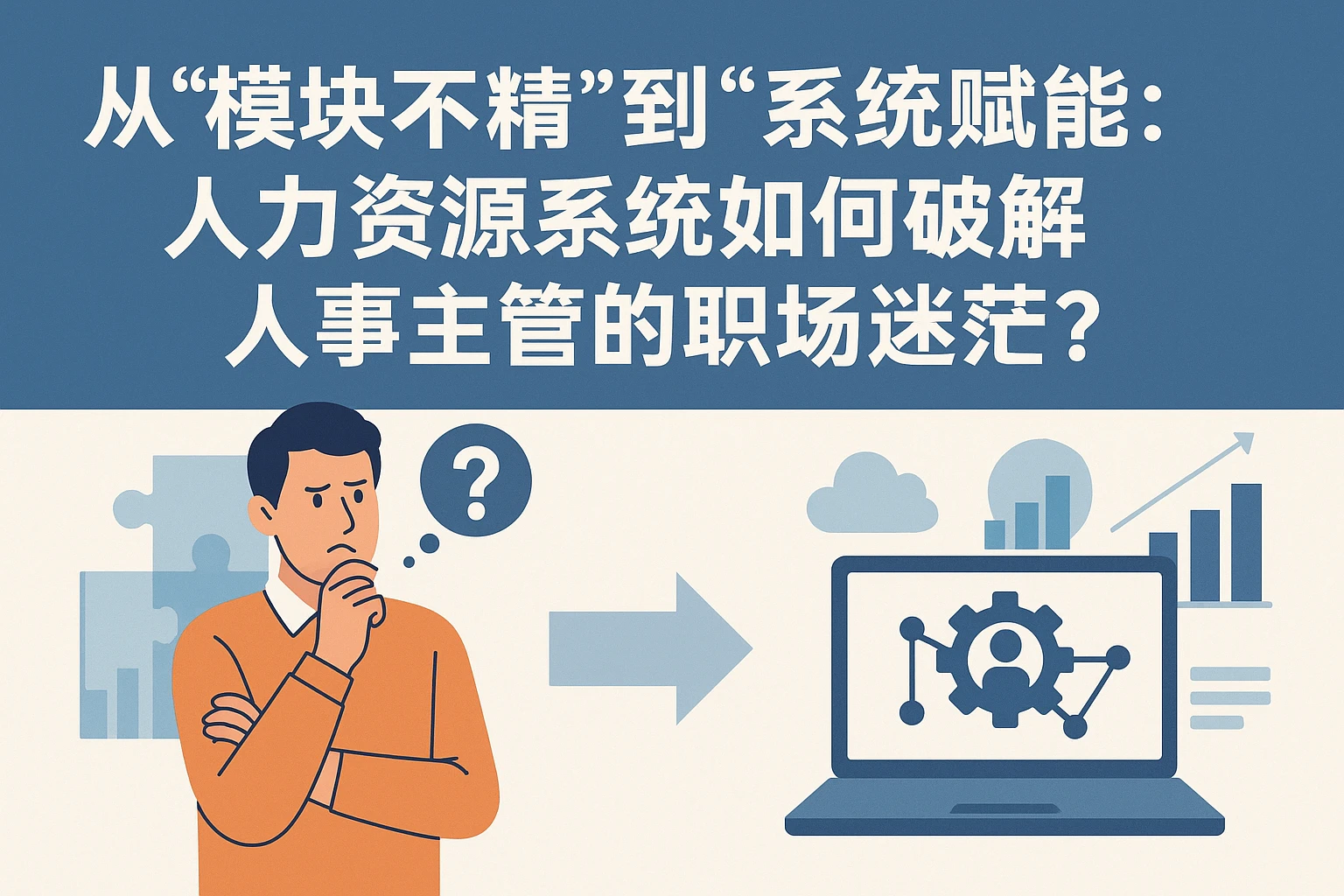 从“模块不精”到“系统赋能”：人力资源系统如何破解人事主管的职场迷茫？