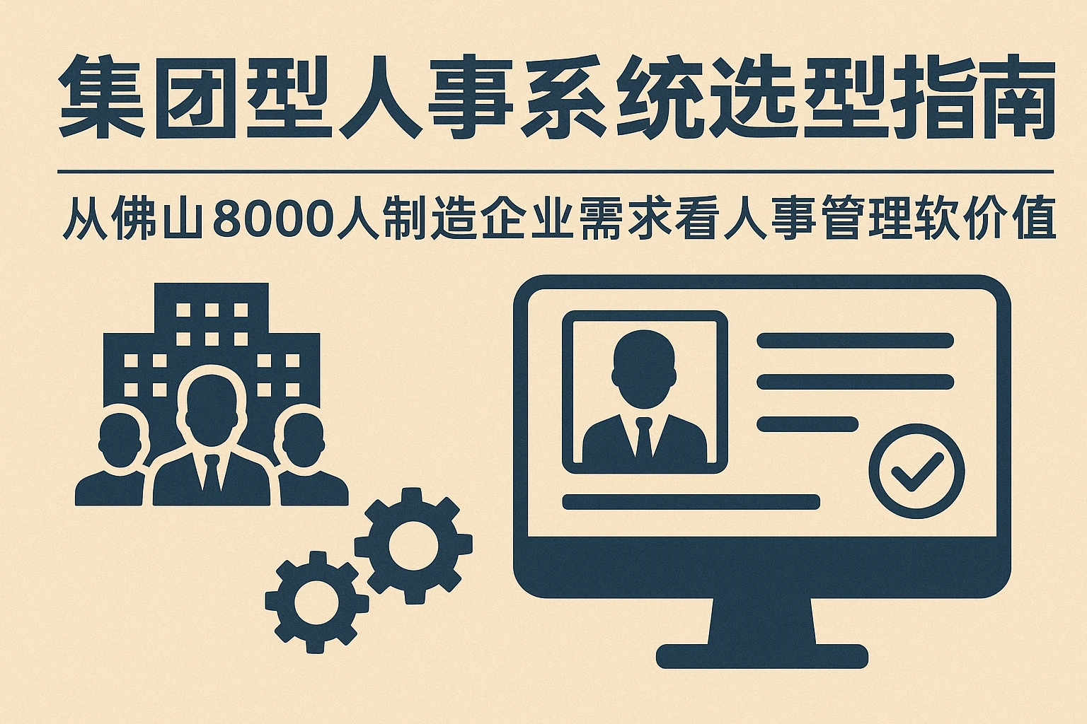 集团型人事系统选型指南：从佛山8000人制造企业需求看人事管理软件价值