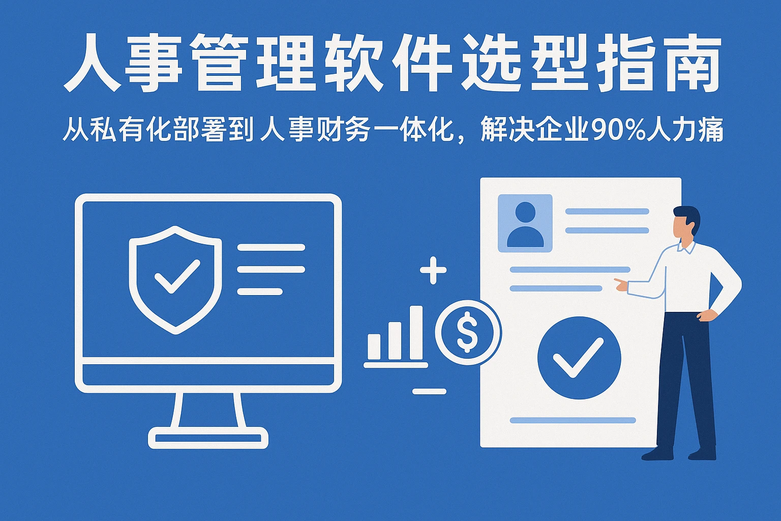 人事管理软件选型指南：从私有化部署到人事财务一体化，解决企业90%的人力痛点
