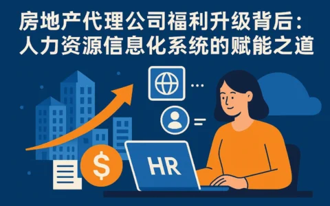 房地产代理公司福利升级背后：人力资源信息化系统的赋能之道