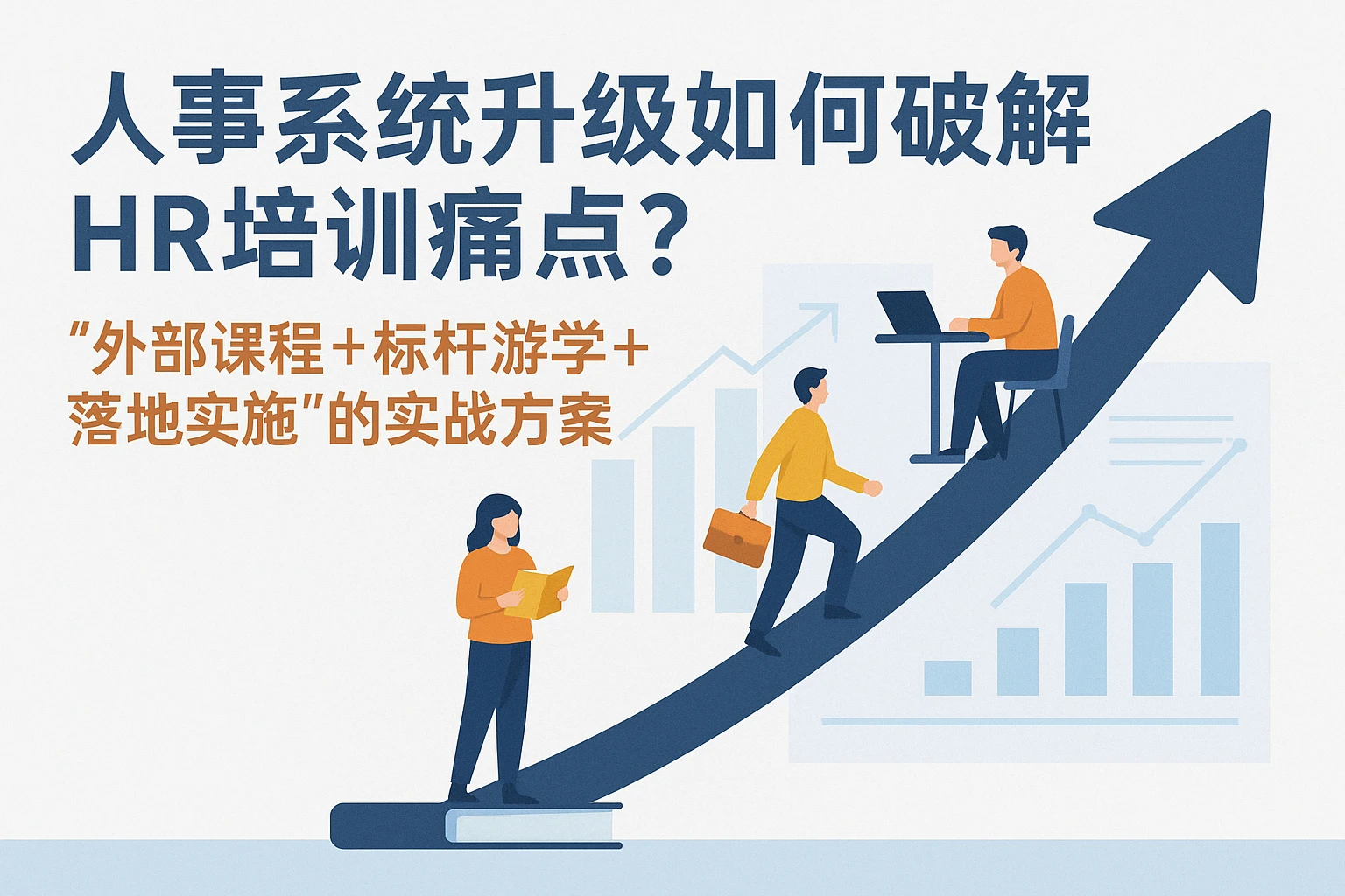 人事系统升级如何破解HR培训痛点？“外部课程+标杆游学+落地实施”的实战方案