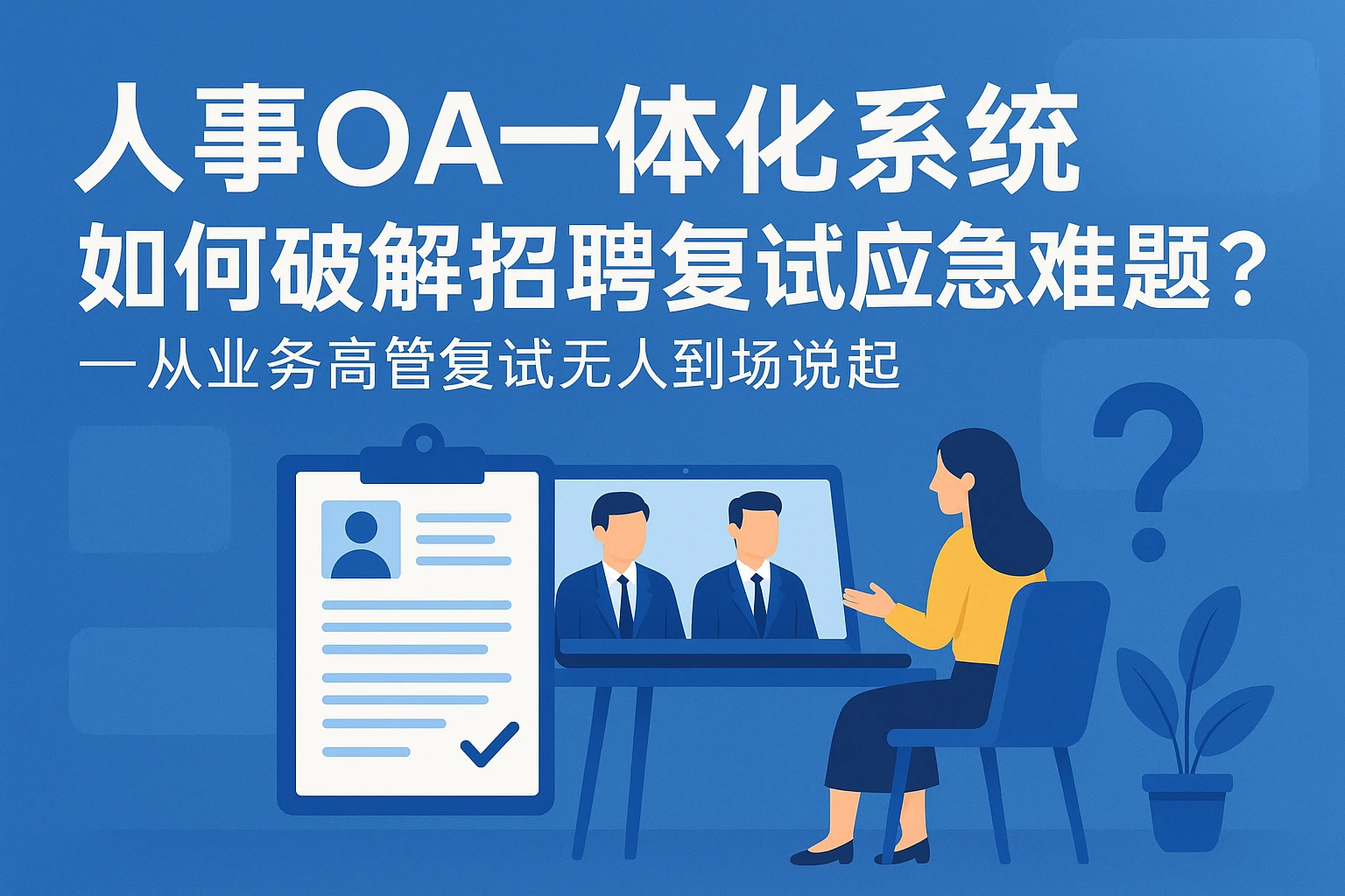 人事OA一体化系统如何破解招聘复试应急难题？——从业务高管复试无人到场说起